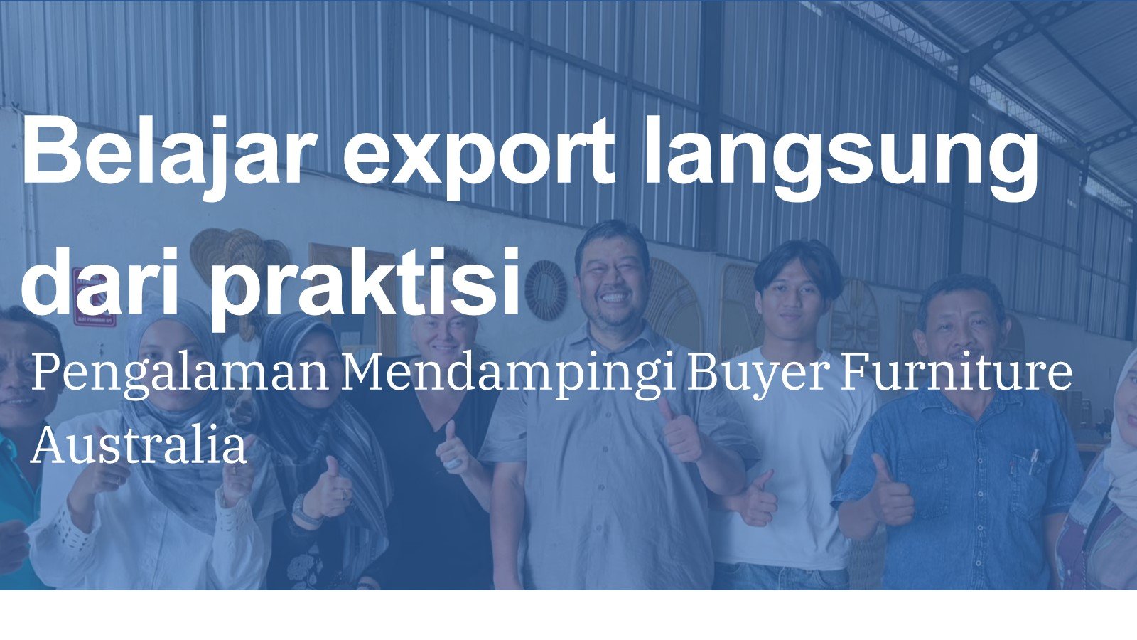 Belajar Export Langsung dari Praktisi: Pengalaman Mendampingi Buyer Furniture Australia